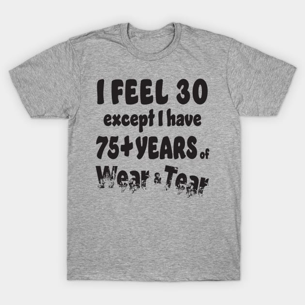 I feel 30 except 75+ T-Shirt by KEWDesign